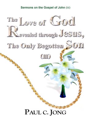 cover image of Sermons on the Gospel of John (V)--The Love of God Revealed through Jesus, the Only Begotten Son (III)